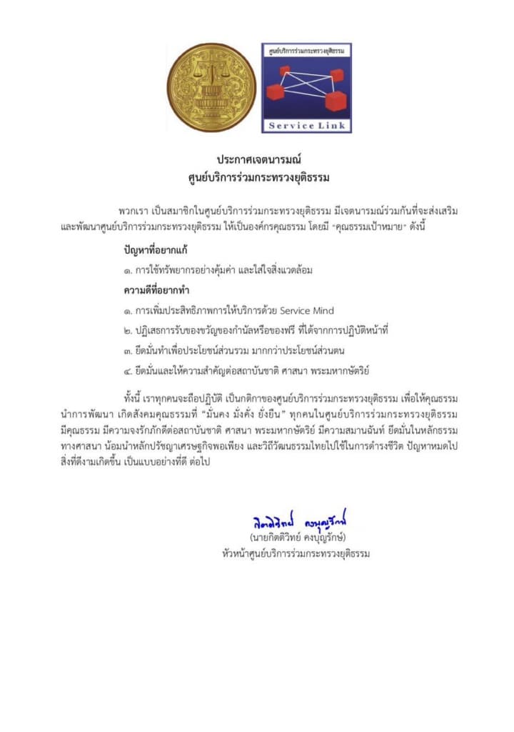 ประกาศเจตนารมณ์ ศูนย์บริการร่วมกระทรวงยุติธรรมเพื่อให้บุคลากรทุกคนทราบและถือปฏิบัติ เป็นกติกาของศูนย์บริการร่วมกระทรวงยุติธรรม โดยการนําคุณธรรมรากฐานสําคัญ ๕ ประการ คือ พอเพียง วินัย สุจริต จิตอาสา และกตัญญู